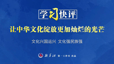 学习快评丨让中华文化绽放更加灿烂的光芒