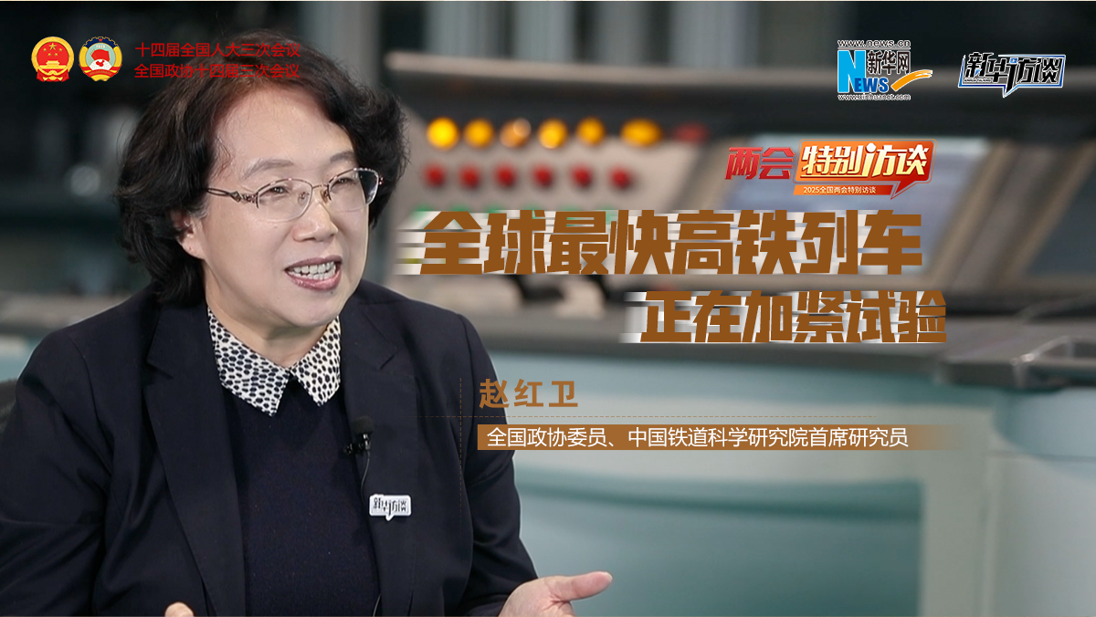 全國政協(xié)委員趙紅衛(wèi)：全球最快高鐵列車正在加緊試驗(yàn)