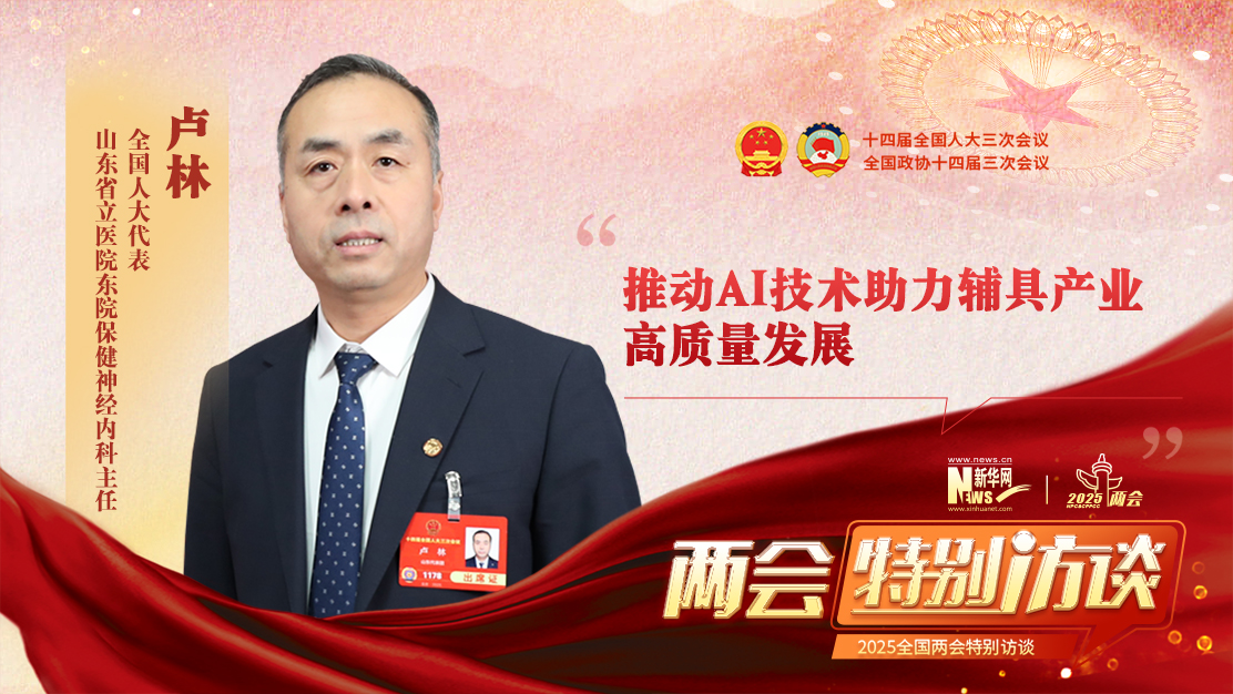 全国人大代表卢林：推动AI技术助力辅具产业高质量发展