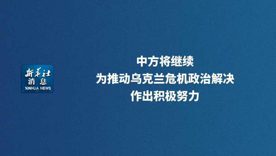 新華社消息丨中方將繼續為推動烏克蘭危機政治解決作出積極努力